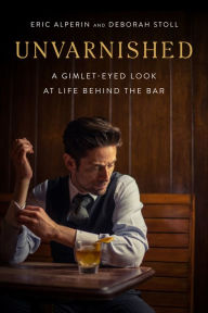 Title: Unvarnished: A Gimlet-eyed Look at Life Behind the Bar, Author: Eric Alperin