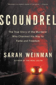 Title: Scoundrel: The True Story of the Murderer Who Charmed His Way to Fame and Freedom, Author: Sarah Weinman