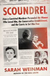 Title: Scoundrel: How a Convicted Murderer Persuaded the Women Who Loved Him, the Conservative Establishment, and the Courts to Set Him Free, Author: Sarah Weinman