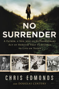 Download a book to kindle fire No Surrender: A Father, a Son, and an Extraordinary Act of Heroism That Continues to Live on Today 9780062905024 by Chris Edmonds, Douglas Century in English 