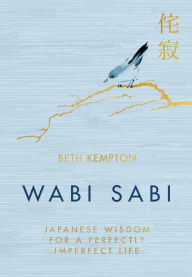 Free downloads audiobooks Wabi Sabi: Japanese Wisdom for a Perfectly Imperfect Life by Beth Kempton (English literature)