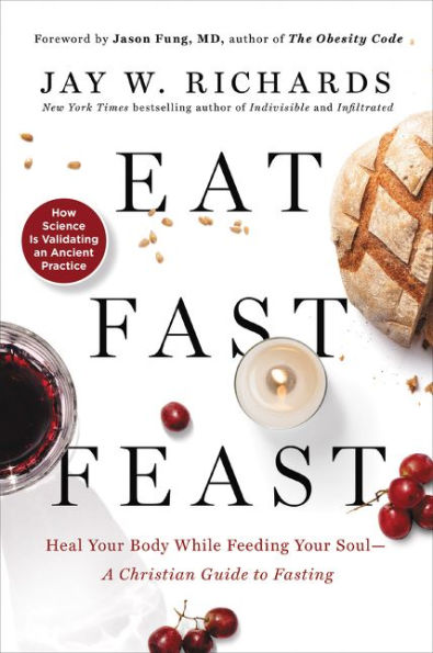 Eat, Fast, Feast: Heal Your Body While Feeding Your Soul - A Christian Guide to Fasting