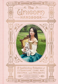 Download ebooks for free online pdf The Unicorn Handbook: A Spellbinding Collection of Literature, Lore, Art, Recipes, and Projects 9780062959683 by Carolyn Turgeon