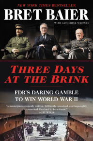 Title: Three Days at the Brink: FDR's Daring Gamble to Win World War II, Author: Bret Baier