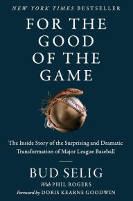 Title: For the Good of the Game: The Inside Story of the Surprising and Dramatic Transformation of Major League Baseball, Author: Bud Selig