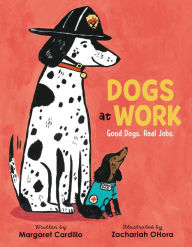 Title: Dogs at Work: Good Dogs. Real Jobs., Author: Margaret Cardillo