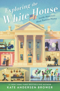 Ebooks forum download Exploring the White House: Inside America's Most Famous Home (English literature) by Kate Andersen Brower, Kate Andersen Brower 9780062906427
