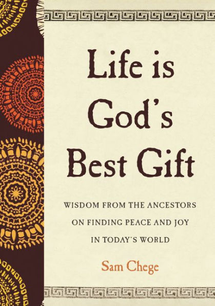 Life Is God's Best Gift: Wisdom from the Ancestors on Finding Peace and Joy Today's World