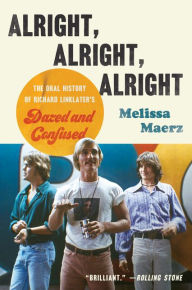 Title: Alright, Alright, Alright: The Oral History of Richard Linklater's Dazed and Confused, Author: Melissa Maerz