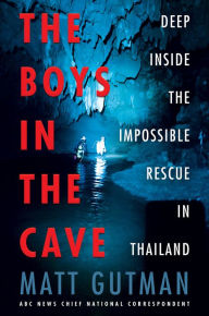 Title: The Boys in the Cave: Deep Inside the Impossible Rescue in Thailand, Author: Matt Gutman