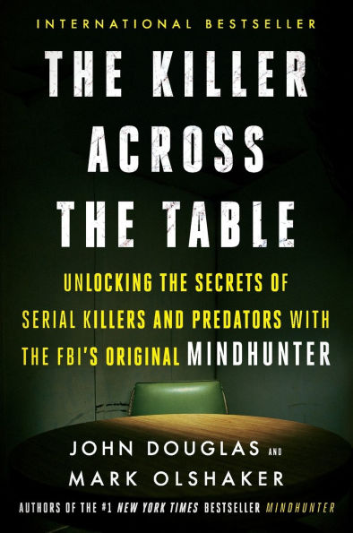 the Killer Across Table: Unlocking Secrets of Serial Killers and Predators with FBI's Original Mindhunter