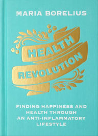 Title: Health Revolution: Finding Happiness and Health Through an Anti-Inflammatory Lifestyle, Author: Maria Borelius