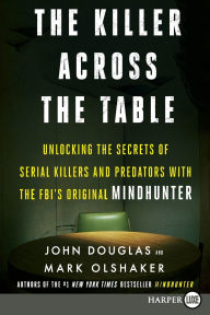 Title: The Killer Across the Table: Unlocking the Secrets of Serial Killers and Predators with the FBI's Original Mindhunter, Author: John E. Douglas