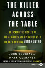 The Killer Across the Table: Unlocking the Secrets of Serial Killers and Predators with the FBI's Original Mindhunter