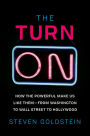 The Turn-On: How the Powerful Make Us Like Them-from Washington to Wall Street to Hollywood