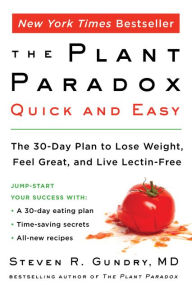 Title: The Plant Paradox Quick and Easy: The 30-Day Plan to Lose Weight, Feel Great, and Live Lectin-Free, Author: Steven R. Gundry MD