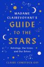 Madame Clairevoyant's Guide to the Stars: Astrology, Our Icons, and Our Selves