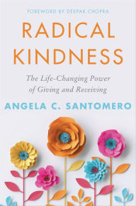 Title: Radical Kindness: The Life-Changing Power of Giving and Receiving, Author: Angela C. Santomero