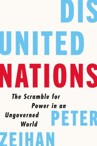 Title: Disunited Nations: The Scramble for Power in an Ungoverned World, Author: Peter Zeihan