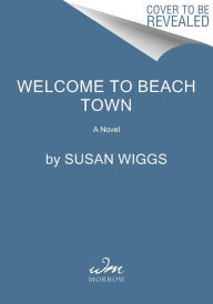 Title: Welcome to Beach Town: A Novel, Author: Susan Wiggs