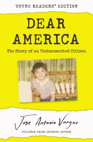 Title: Dear America: Young Readers' Edition: The Story of an Undocumented Citizen, Author: Jose Antonio Vargas