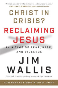 Title: Christ in Crisis?: Reclaiming Jesus in a Time of Fear, Hate, and Violence, Author: Jim Wallis