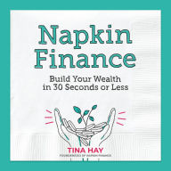Title: Napkin Finance: Build Your Wealth in 30 Seconds or Less, Author: Tina Hay