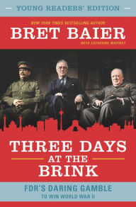 Title: Three Days at the Brink, Young Readers' Edition: FDR's Daring Gamble to Win World War II, Author: Bret Baier