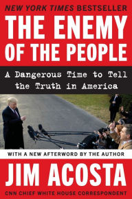 Title: The Enemy of the People: A Dangerous Time to Tell the Truth in America, Author: Jim Acosta