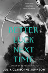 Alternative view 1 of Better Luck Next Time: A Novel