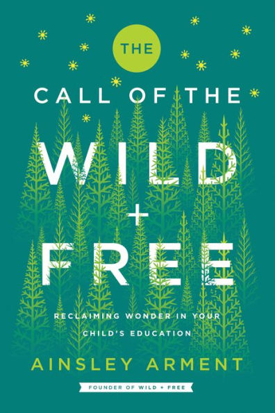 The Call of the Wild and Free: Reclaiming the Wonder in Your Child's Education, A New Way to Homeschool