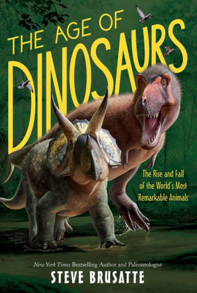 the Age of Dinosaurs: Rise and Fall World's Most Remarkable Animals