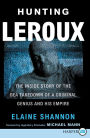 Hunting LeRoux: The Inside Story of the DEA Takedown of a Criminal Genius and His Empire