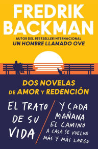 Title: Two Novels of Love and Redemption \ Dos novelas de amor y redención (Spanish ed): El trato de su vida. Y cada mañana el camino a casa se vuelve más y más largo, Author: Fredrik Backman