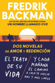 Title: Two Novels of Love and Redemption \ Dos novelas de amor y redención (Sp ed): El trato de su vida. Y cada mañana el camino a casa se vuelve más y más largo, Author: Fredrik Backman