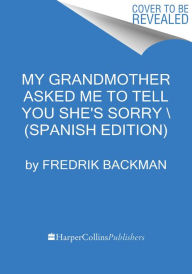 Title: My Grandmother Asked Me to Tell You She's Sorry \ (Spanish edition), Author: Fredrik Backman