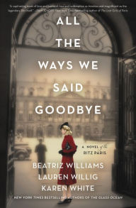 Free books to download to ipod touch All the Ways We Said Goodbye: A Novel of the Ritz Paris by Beatriz Williams, Lauren Willig, Karen White (English Edition) 9780062931108