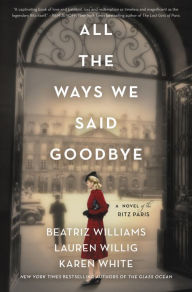 Title: All the Ways We Said Goodbye: A Novel of the Ritz Paris, Author: Beatriz Williams