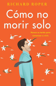 Title: Cómo no morir solo (How Not to Die Alone), Author: Richard Roper