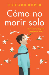Title: Cómo no morir solo (How Not to Die Alone), Author: Richard Roper