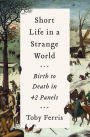 Short Life in a Strange World: Birth to Death in 42 Panels