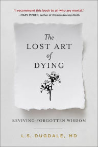 Title: The Lost Art of Dying: Reviving Forgotten Wisdom, Author: L.S. Dugdale