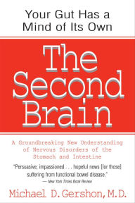 Title: The Second Brain: A Groundbreaking New Understanding of Nervous Disorders of the Stomach and Intestine, Author: Michael D. Gershon