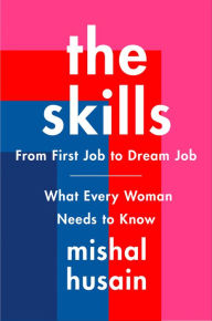 Title: The Skills: From First Job to Dream Job-What Every Woman Needs to Know, Author: Mishal Husain