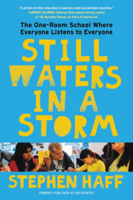 Title: Still Waters in a Storm: The One-Room School Where Everyone Listens to Everyone, Author: Stephen Haff