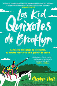 Title: Kid Quixotes \ Los Kid Quixotes de Brooklyn: La historia de un grupo de estudiantes, su maestro y la escuela en la que todo es posible, Author: Stephen Haff