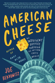 Title: American Cheese: An Indulgent Odyssey Through the Artisan Cheese World, Author: Joe Berkowitz