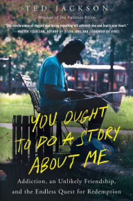 French books download free You Ought to Do a Story About Me: Addiction, an Unlikely Friendship, and the Endless Quest for Redemption 9780062935670 (English Edition) by Ted Jackson MOBI FB2