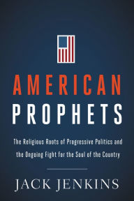 Title: American Prophets: The Religious Roots of Progressive Politics and the Ongoing Fight for the Soul of the Country, Author: Jack Jenkins