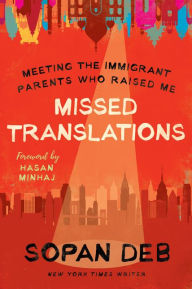 Title: Missed Translations: Meeting the Immigrant Parents Who Raised Me, Author: Sopan Deb